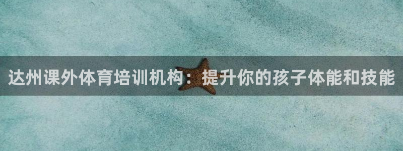 富联娱乐官方网站下载安卓：达州课外体育培训机构：提升