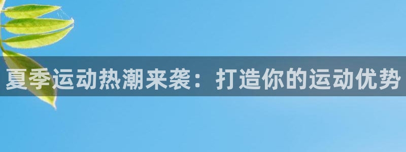 富联娱乐登录注册账号：夏季运动热潮来袭：打造你的运动