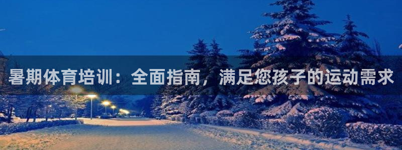 富联娱乐测速地址：暑期体育培训：全面指南，满足您孩子