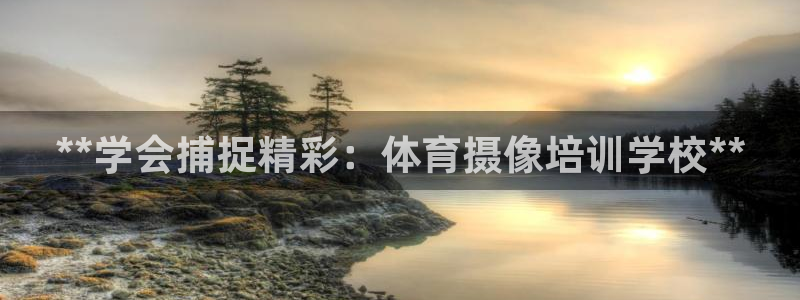 富联智能：**学会捕捉精彩：体育摄像培训学校**
