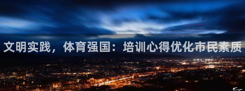 富联平台孩7O777：文明实践，体育强国：培训心得优