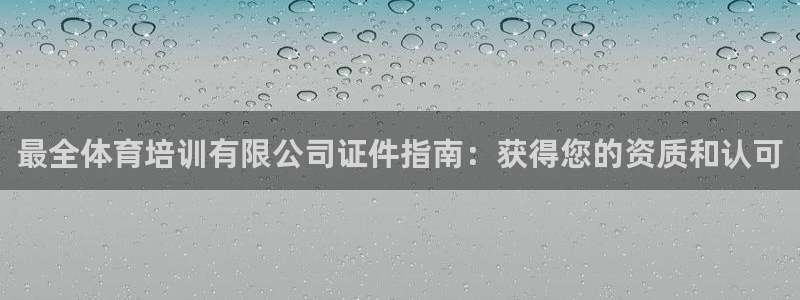富联平台用户登陆不了：最全体育培训有限公司证件指南：