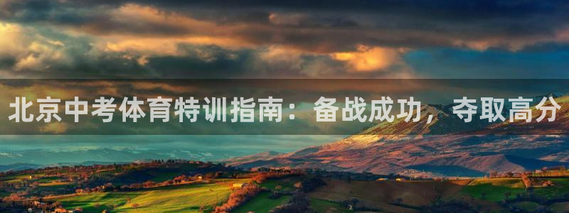 富联娱乐平台开户条件要求：北京中考体育特训指南：备战