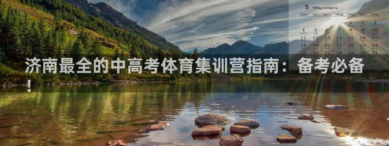 富联娱乐官方网站下载：济南最全的中高考体育集训营指南