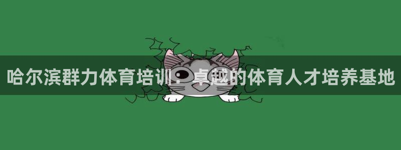 富联官方网站登录：哈尔滨群力体育培训：卓越的体育人才