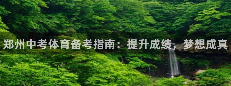 富联娱乐登录地址：郑州中考体育备考指南：提升成绩，梦