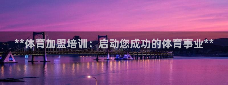 富联平台官网下载：**体育加盟培训：启动您成功的体育