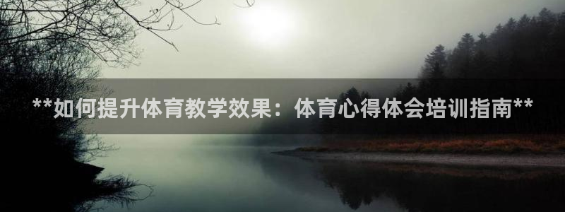 富联娱乐平台开户：**如何提升体育教学效果：体育心得