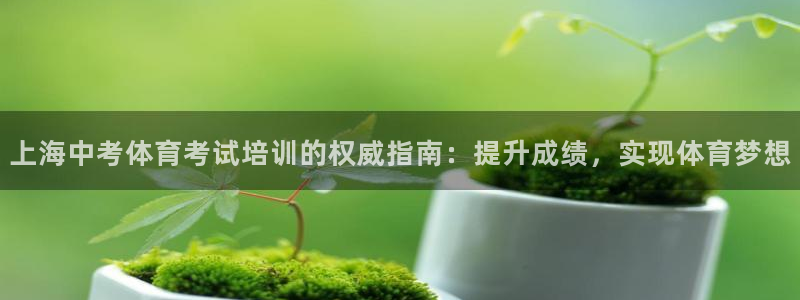 富联平台登录网址是多少：上海中考体育考试培训的权威指