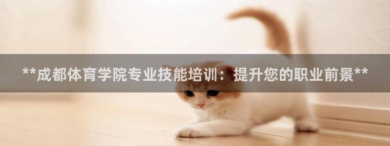 富联娱乐测速登录：**成都体育学院专业技能培训：提升