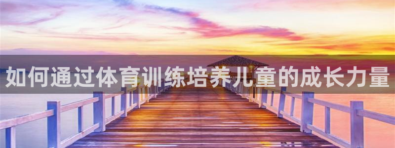 富联娱乐平台能挣到钱吗：如何通过体育训练培养儿童的成
