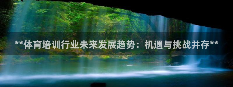 富联娱乐登录注册入口官网网址是什么：**体育培训行业