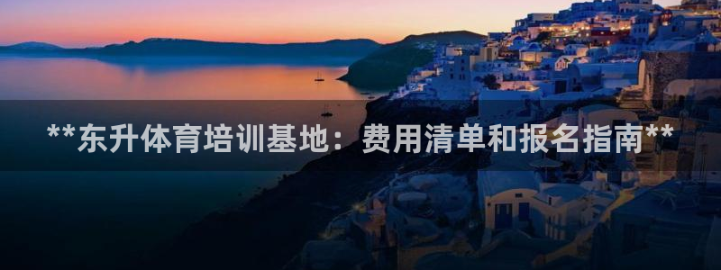 富联平台搜搜 5o69I7：**东升体育培训基地：费