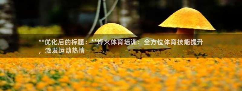 富联平台官网登录入口：**优化后的标题：**烽火体育