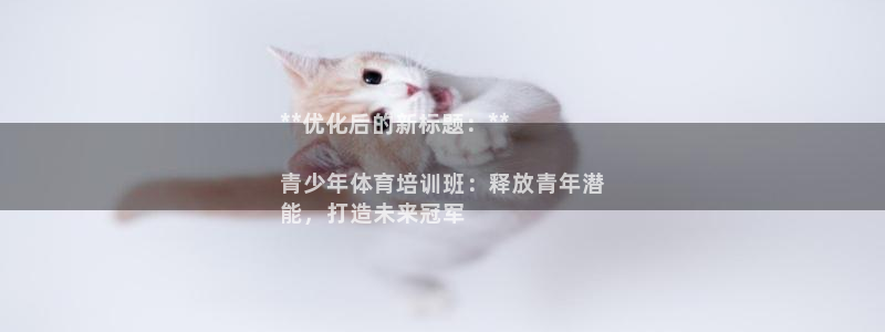 富联娱乐总代理是谁：**优化后的新标题：**

青少